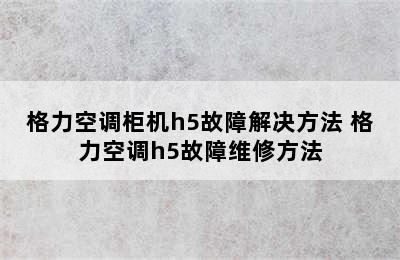 格力空调柜机h5故障解决方法 格力空调h5故障维修方法